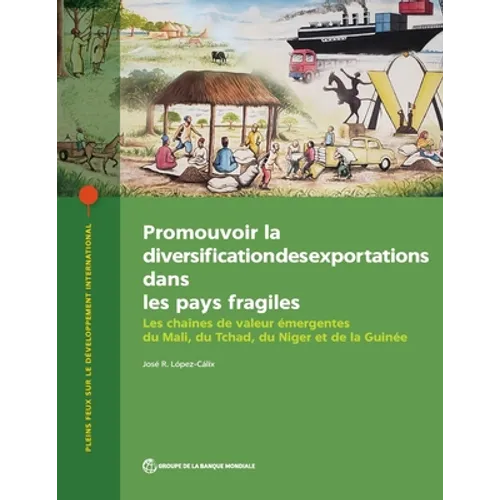 Promouvoir La Diversification Des Exportations Dans Les Pays Fragiles: Les Chaînes de Valeur Émergentes Du Mali, Du Tchad, Du Niger Et de la Guinée