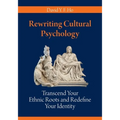Rewriting Cultural Psychology: Transcend Your Ethnic Roots and Redefine Your Identity