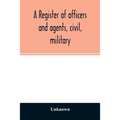 A register of officers and agents, civil, military, and naval in the service of the United States on the 30th of September 1825; Together with the Nam