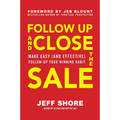 Follow Up and Close the Sale: Make Easy (and Effective) Follow-Up Your Winning Habit