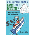 Why You Should Give a Damn about Economics: The Us Debt Crisis and Your Future