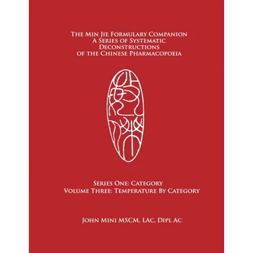 The Min Jie Formulary Companion: A Series of Systematic Deconstructions of the Chinese Pharmacopoeia Series One: Category Volume Three: Temperature by