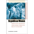 Republican Women: Feminism and Conservatism from Suffrage Through the Rise of the New Right