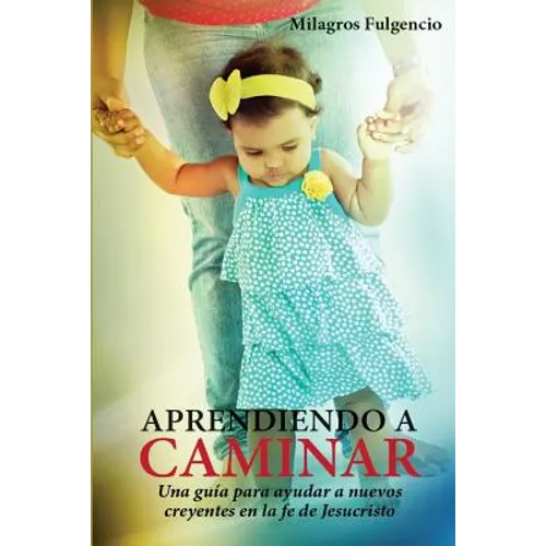 "aprendiendo a Caminar": Una Guía Para Ayudar a Nuevos Creyentes En La Fe de Jesucristo