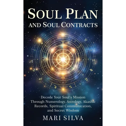 Soul Plan and Soul Contracts: Decode Your Soul's Mission Through Numerology, Astrology, Akashic Records, Spiritual Communication, and Secret Wisdom