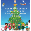 Merry Moments: A Collection of Christmas Poems for Kids