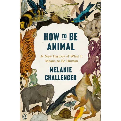 How to Be Animal: A New History of What It Means to Be Human