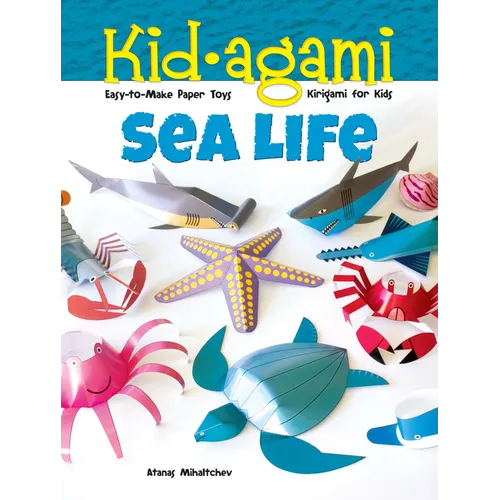 Kid-Agami -- Sea Life: Kirigami for Kids: Easy-To-Make Paper Toys