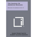 The Shaping Of American Religion: Religion In American Life, V1