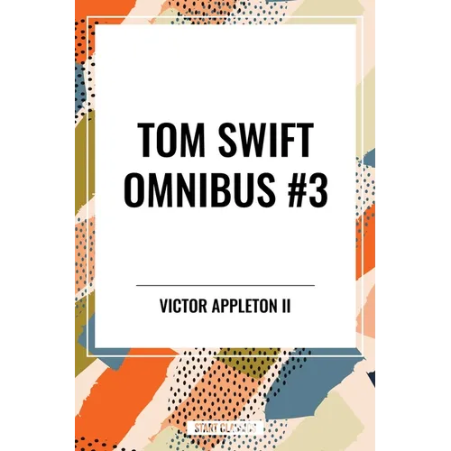 Tom Swift Omnibus #3: Tom Swift Among the Diamond Makers, Tom Swift in the Caves of Ice, Tom Swift and His Sky Racer