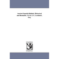 Ancient Spanish Ballads; Historical and Romantic. Tr. by J. G. Lockhart, Esq.