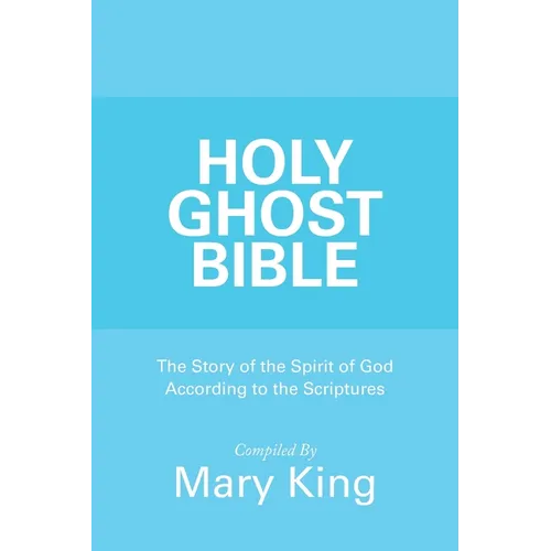 Holy Ghost Bible: The Story of the Spirit of God According to the Scriptures