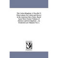The Cotton Kingdom: A Traveller'S Observations On Cotton and Slavery in the American Slave States. Based Upon Three Former Volumes of Journeys and inv