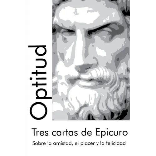 Tres cartas de Epicuro: Sobre la amistad, el placer y la felicidad