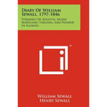 Diary Of William Sewall, 1797-1846: Formerly Of Augusta, Maine, Maryland, Virginia, And Pioneer In Illinois