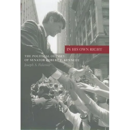 In His Own Right: The Political Odyssey of Senator Robert F. Kennedy