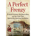 A Perfect Frenzy: A Royal Governor, His Black Allies, and the Crisis That Spurred the American Revolution