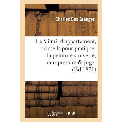 Le Vitrail d'Appartement, Conseils Pour Pratiquer La Peinture Sur Verre, Pour La Comprendre Et Juger
