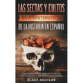 Las Sectas y Cultos más Misteriosos de la Historia en Español: Todo lo que Querías Saber de los Grupos más Peligrosos y Terroríficos de la Historia