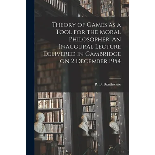 Theory of Games as a Tool for the Moral Philosopher. An Inaugural Lecture Delivered in Cambridge on 2 December 1954