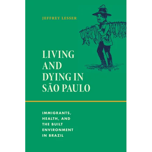 Living and Dying in São Paulo: Immigrants, Health, and the Built Environment in Brazil