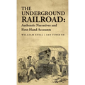 The Underground Railroad: Authentic Narratives and First-Hand Accounts