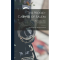 The Wood-Carver of Salem: Samuel Mcintire, His Life and Work