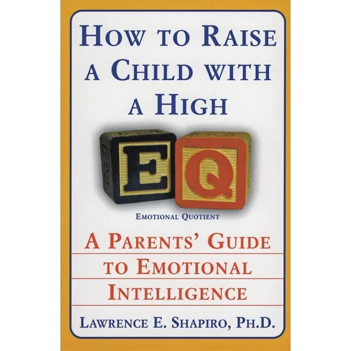 How to Raise a Child with a High Eq: A Parents' Guide to Emotional Intelligence