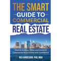 The Smart Investor's Guide to Commercial Real Estate: How to Analyze, Value, and Invest in Commercial Real Estate with Confidence