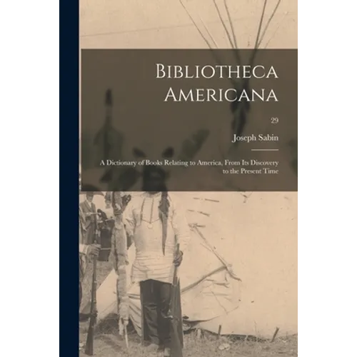 Bibliotheca Americana; a Dictionary of Books Relating to America, From Its Discovery to the Present Time; 29