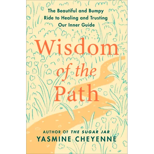 Wisdom of the Path: The Beautiful and Bumpy Ride to Healing and Trusting Our Inner Guide