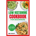 Low Histamine Cookbook for Beginners: Simple Delicious Gluten-Free Anti-Inflammatory Diet Recipes and Meal Plan for Histamine Intolerance Symptoms
