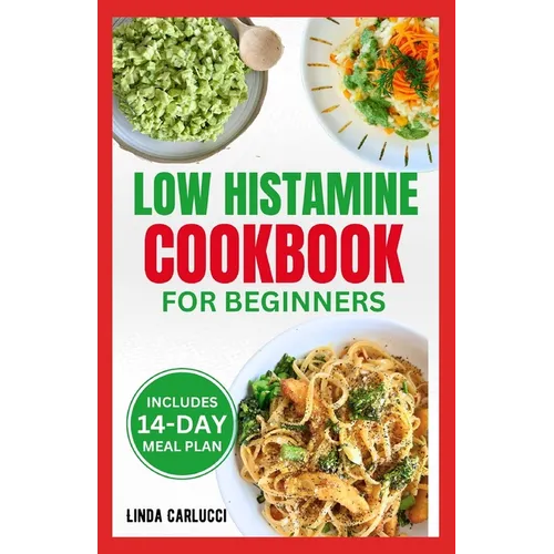 Low Histamine Cookbook for Beginners: Simple Delicious Gluten-Free Anti-Inflammatory Diet Recipes and Meal Plan for Histamine Intolerance Symptoms