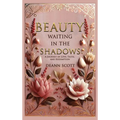 Beauty Waiting in the Shadows: A Journey of Love, Faith, and Redemption