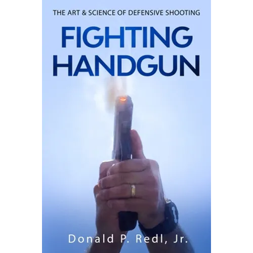 Fighting Handgun: The Art & Science of Defensive Shooting