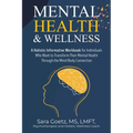 Mental Health & Wellness: A Holistic Informative Workbook for Individuals Who Want to Transform Their Mental Health Through the Mind/Body Connection