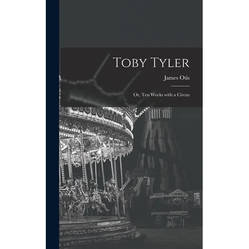 Toby Tyler: Or, Ten Weeks with a Circus