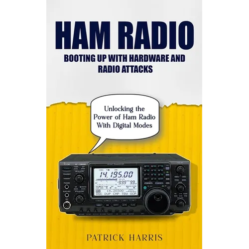 Ham Radio: Booting Up With Hardware and Radio Attacks (Unlocking the Power of Ham Radio With Digital Modes)