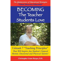 BECOMING...The Teacher Students Love: Unleash 7 Teaching Principles That Will Inspire Any Student's Natural Mental, Emotional and Physical Talents!