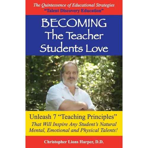 BECOMING...The Teacher Students Love: Unleash 7 Teaching Principles That Will Inspire Any Student's Natural Mental, Emotional and Physical Talents!