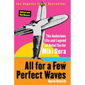 All for a Few Perfect Waves: The Audacious Life and Legend of Rebel Surfer Miki Dora