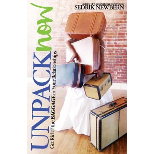 Unpack Now: Get Rid of the Baggage in Your Relationships