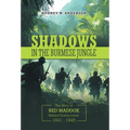 Shadows in the Burmese Jungle: The Story of Red Maddox Behind Enemy Lines 1941 - 1945