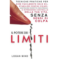 Il Potere dei Limiti: Tecniche Pratiche per Dire Facilmente No (o Sì), Stabilire Confini Chiari, Costruire Rispetto Reciproco e Riprendere Controllo d