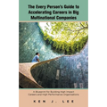 The Every Person's Guide to Accelerating Careers in Big Multinational Companies: A Blueprint for Building High Impact Careers and High Performance Org
