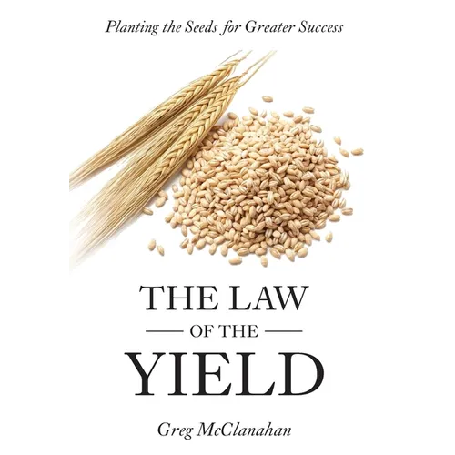 The Law of the Yield: Planting the Seeds for Greater Success