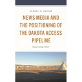 News Media and the Positioning of the Dakota Access Pipeline: Representing Protest