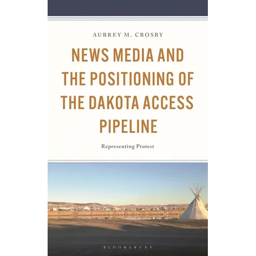 News Media and the Positioning of the Dakota Access Pipeline: Representing Protest