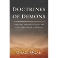 Doctrines of Demons: Exposing Counterfeit Gospels and Calling the Church to Holiness