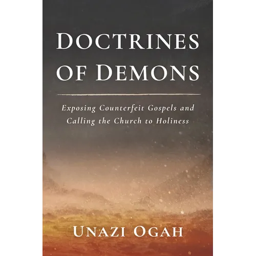 Doctrines of Demons: Exposing Counterfeit Gospels and Calling the Church to Holiness